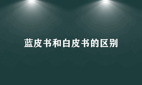 蓝皮书和白皮书的区别