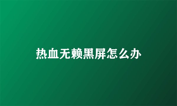热血无赖黑屏怎么办