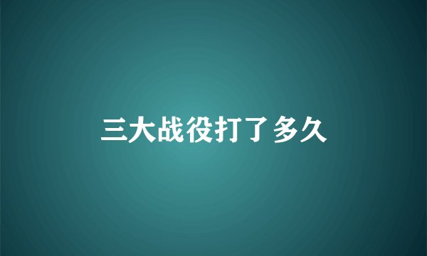 三大战役打了多久