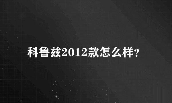 科鲁兹2012款怎么样？