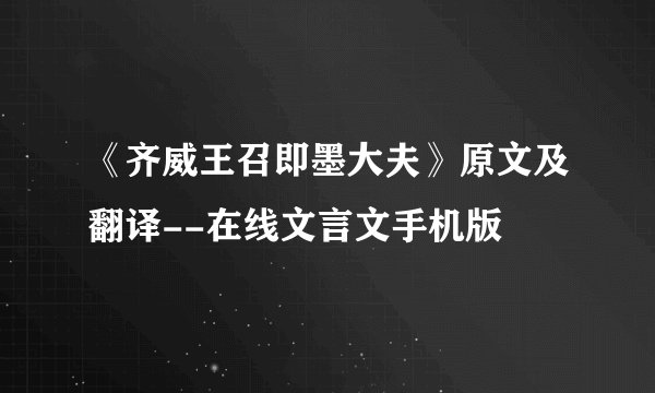 《齐威王召即墨大夫》原文及翻译--在线文言文手机版