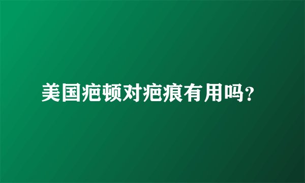 美国疤顿对疤痕有用吗？