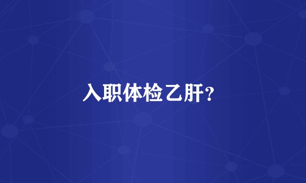 入职体检乙肝？