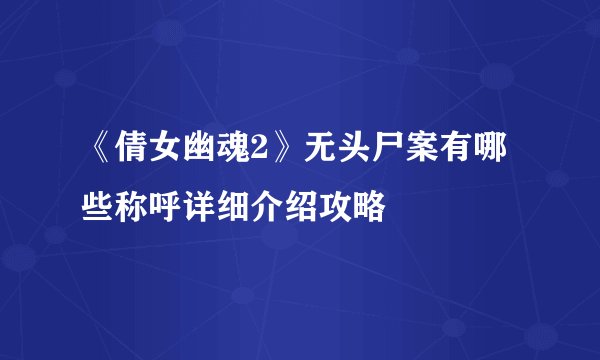 《倩女幽魂2》无头尸案有哪些称呼详细介绍攻略