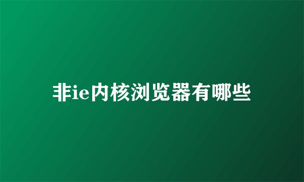 非ie内核浏览器有哪些