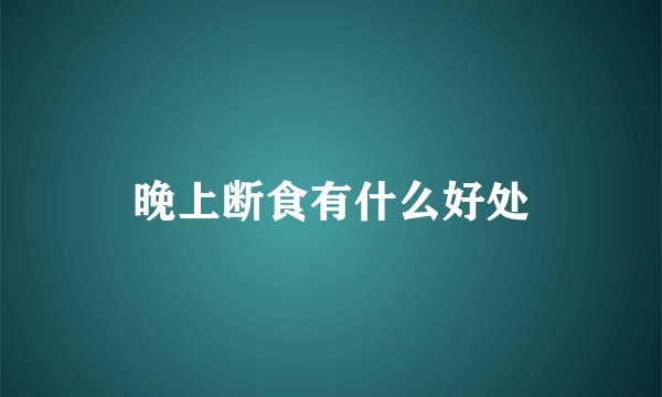 晚上断食有什么好处