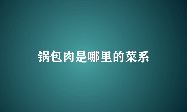锅包肉是哪里的菜系