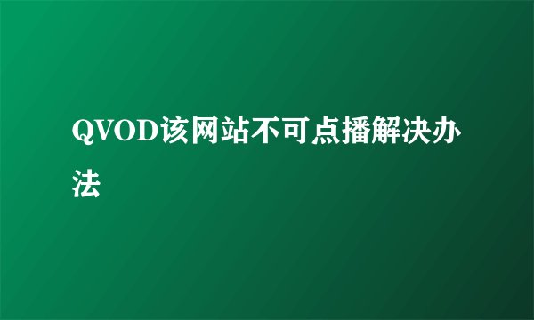 QVOD该网站不可点播解决办法