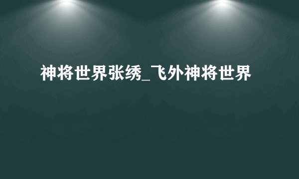神将世界张绣_飞外神将世界