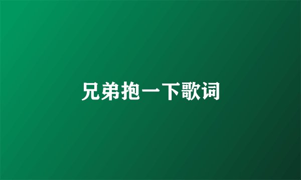 兄弟抱一下歌词