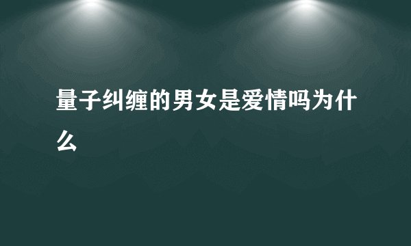 量子纠缠的男女是爱情吗为什么