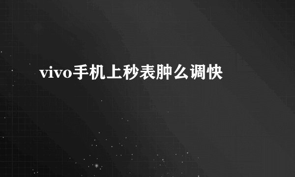 vivo手机上秒表肿么调快