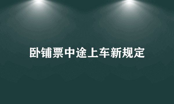 卧铺票中途上车新规定
