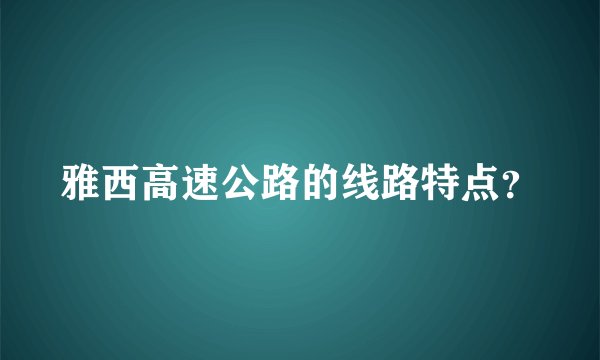 雅西高速公路的线路特点？