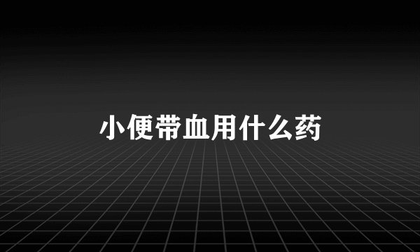 小便带血用什么药