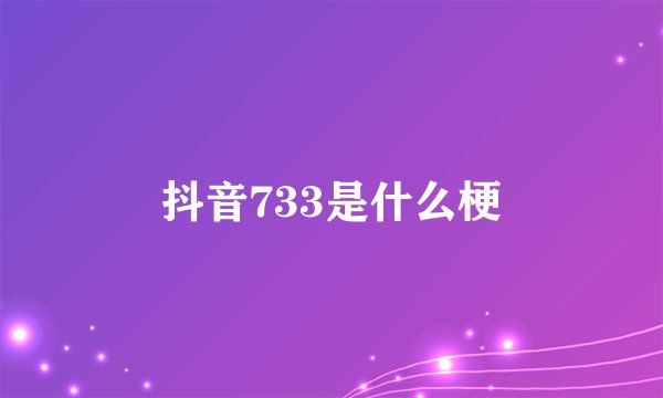 抖音733是什么梗