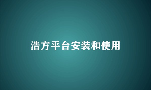 浩方平台安装和使用