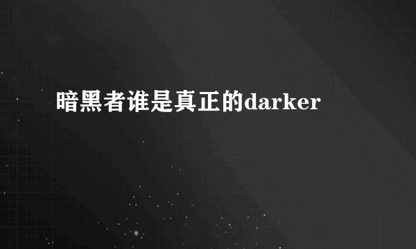 暗黑者谁是真正的darker
