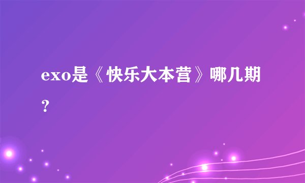 exo是《快乐大本营》哪几期？