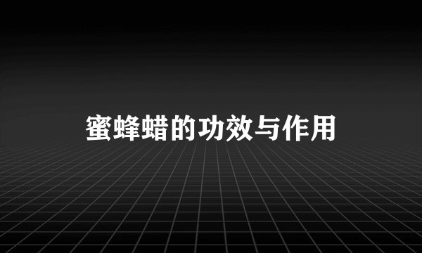 蜜蜂蜡的功效与作用