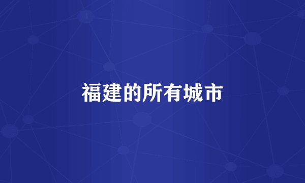 福建的所有城市