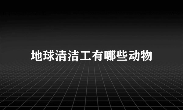 地球清洁工有哪些动物