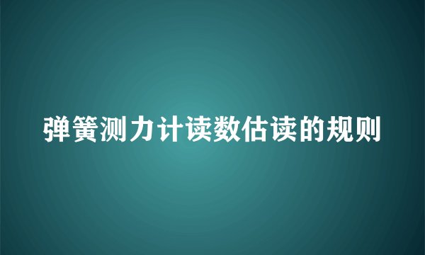 弹簧测力计读数估读的规则
