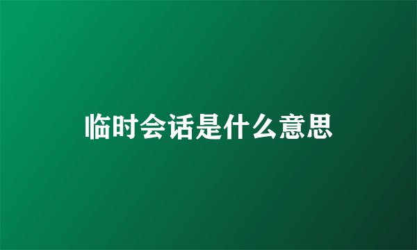 临时会话是什么意思