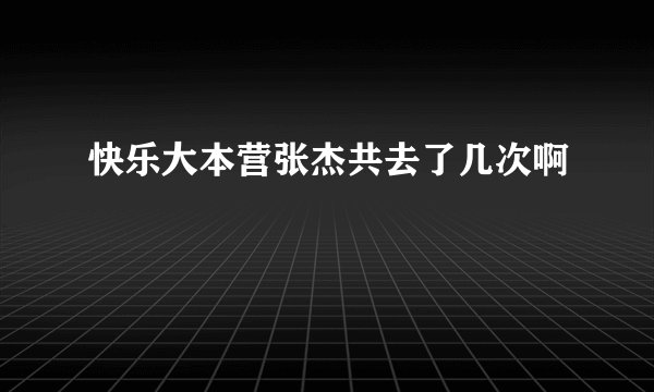 快乐大本营张杰共去了几次啊