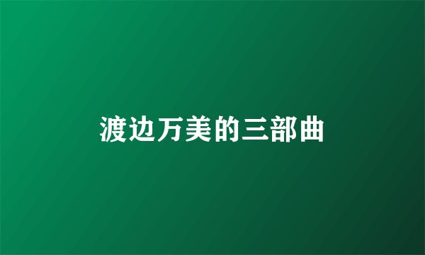 渡边万美的三部曲