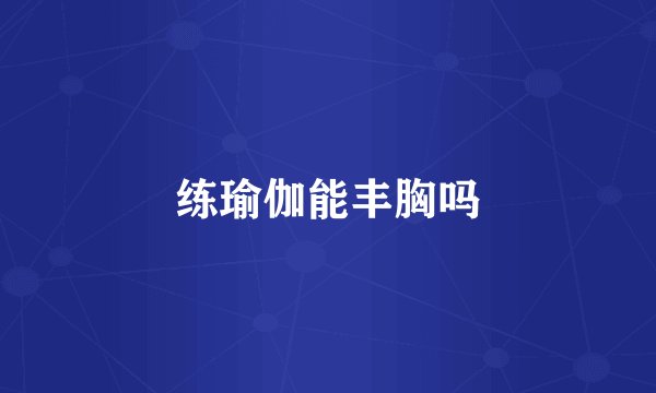 练瑜伽能丰胸吗