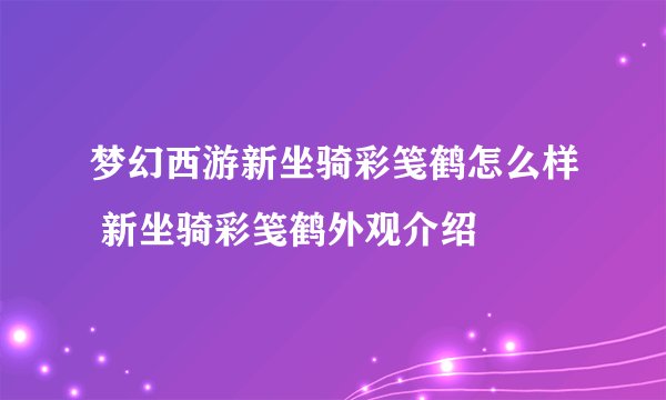 梦幻西游新坐骑彩笺鹤怎么样 新坐骑彩笺鹤外观介绍