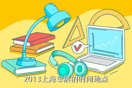 上海车展2013时间,2013上海什么时候有车展急求答啊