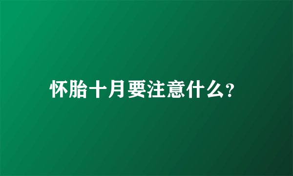 怀胎十月要注意什么?