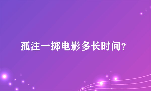 孤注一掷电影多长时间？