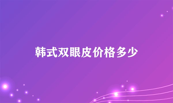 韩式双眼皮价格多少