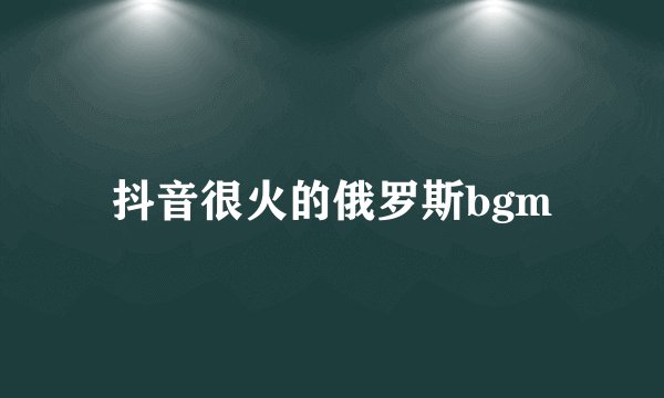 抖音很火的俄罗斯bgm
