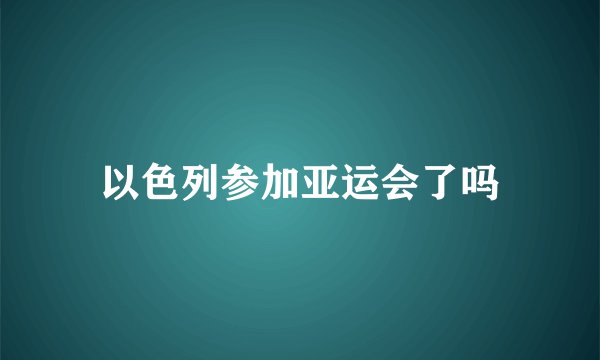 以色列参加亚运会了吗
