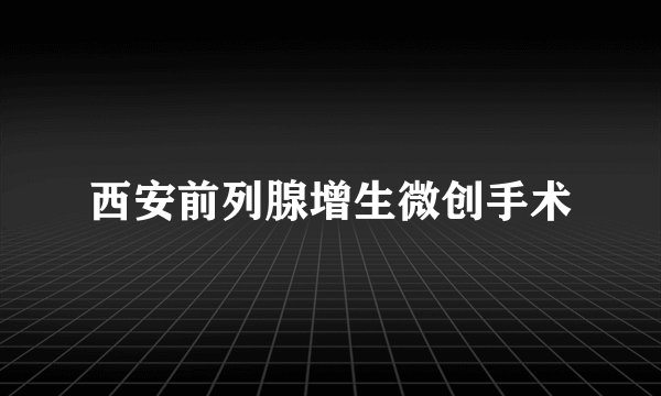 西安前列腺增生微创手术