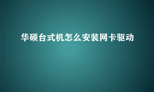 华硕台式机怎么安装网卡驱动
