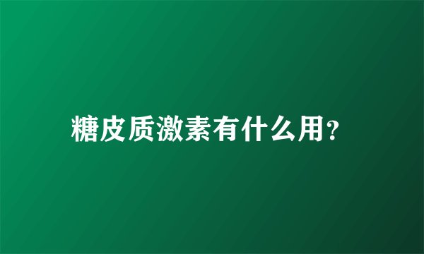 糖皮质激素有什么用？