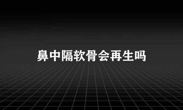 鼻中隔软骨会再生吗