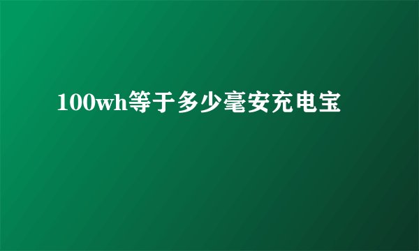 100wh等于多少毫安充电宝