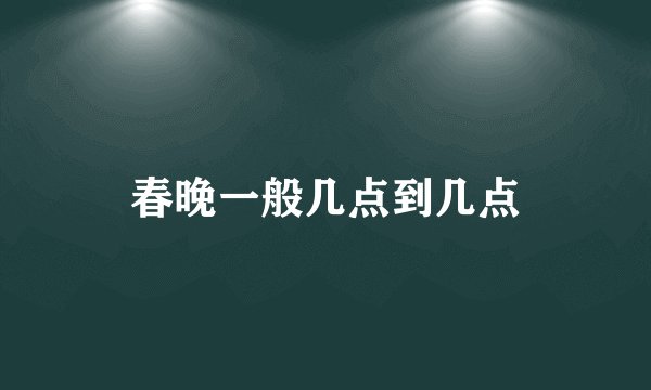 春晚一般几点到几点