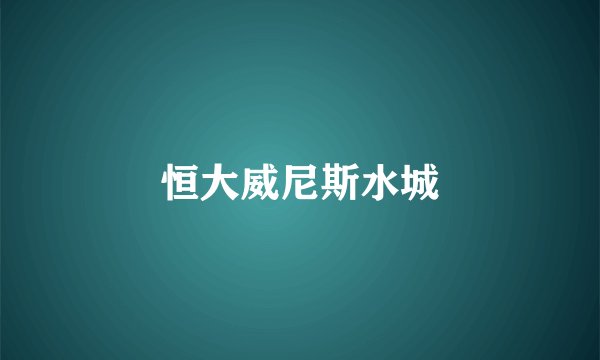 恒大威尼斯水城