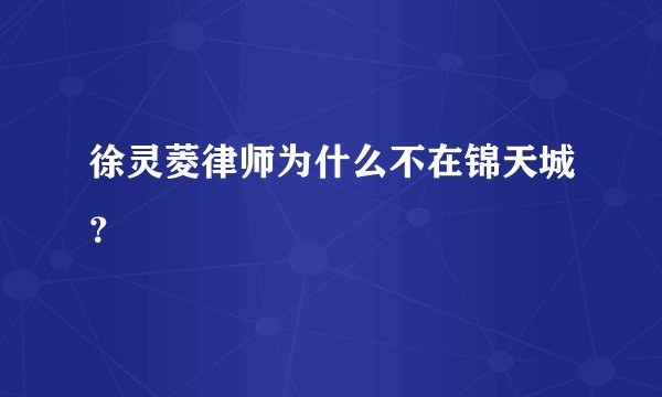 徐灵菱律师为什么不在锦天城？