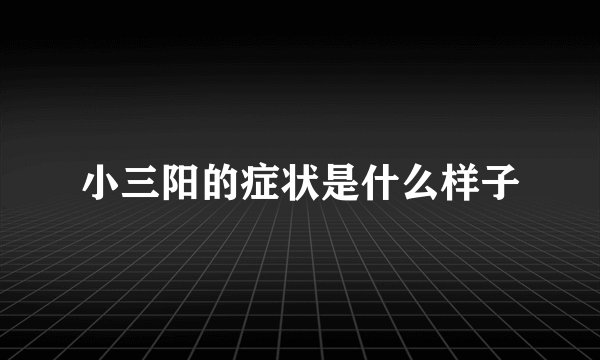 小三阳的症状是什么样子
