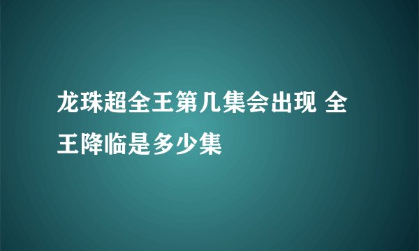 龙珠超全王第几集会出现 全王降临是多少集