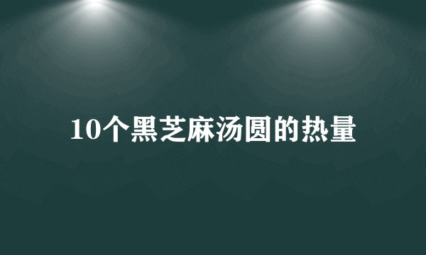 10个黑芝麻汤圆的热量