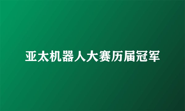 亚太机器人大赛历届冠军